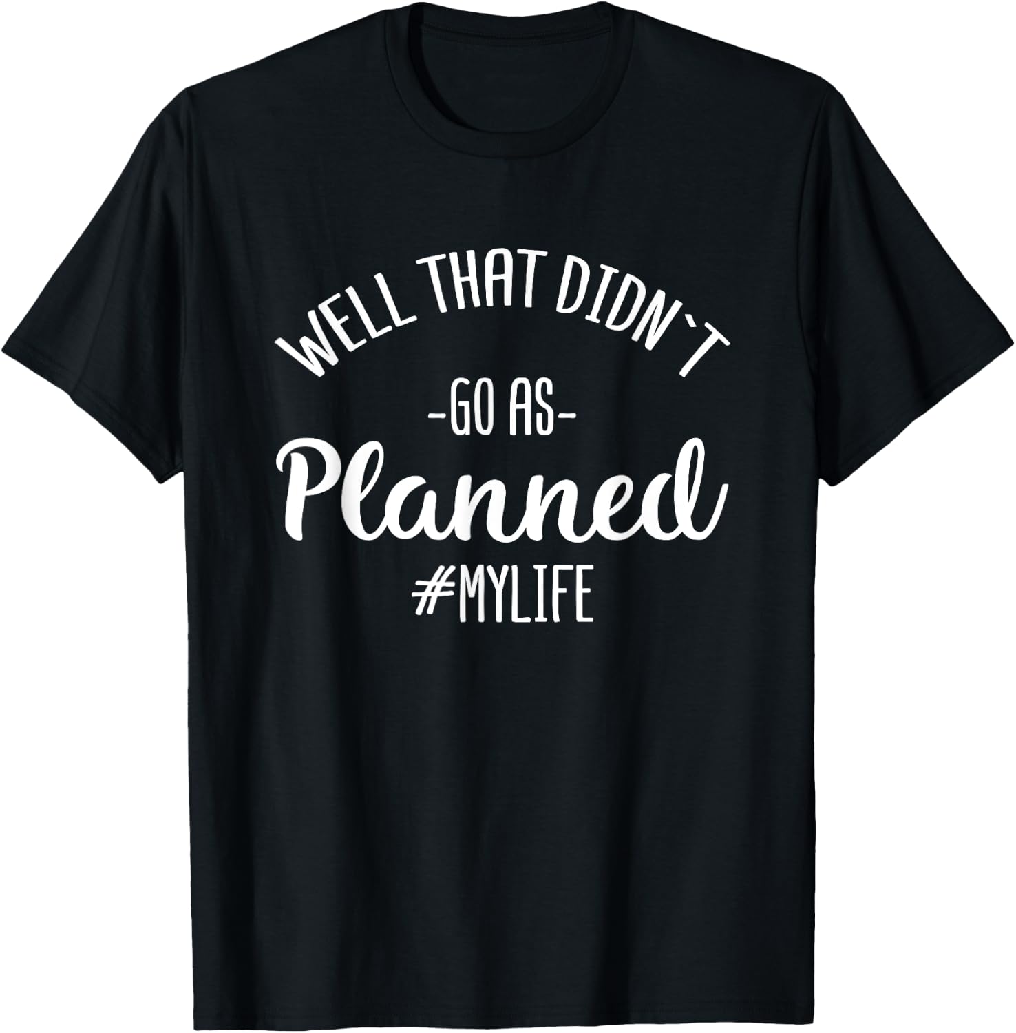 Well That Didn't Go As Planned MyLife Funny Sarcastic Gift T-Shirt - T-Shirt | Black