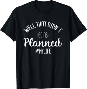Well That Didn't Go As Planned MyLife Funny Sarcastic Gift T-Shirt - T-Shirt | Black