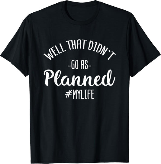 Well That Didn't Go As Planned MyLife Funny Sarcastic Gift T-Shirt - T-Shirt | Black