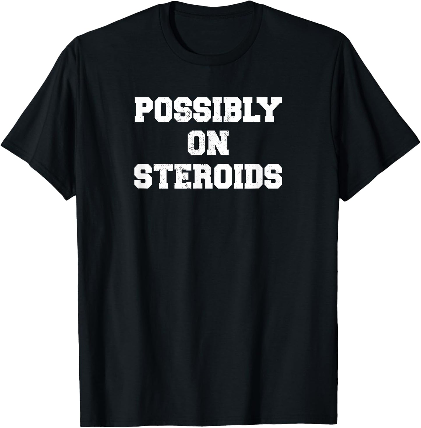 Possibly on Steroids Bodybuilder Funny Weightlifting Humor T-Shirt - T-Shirt | Black