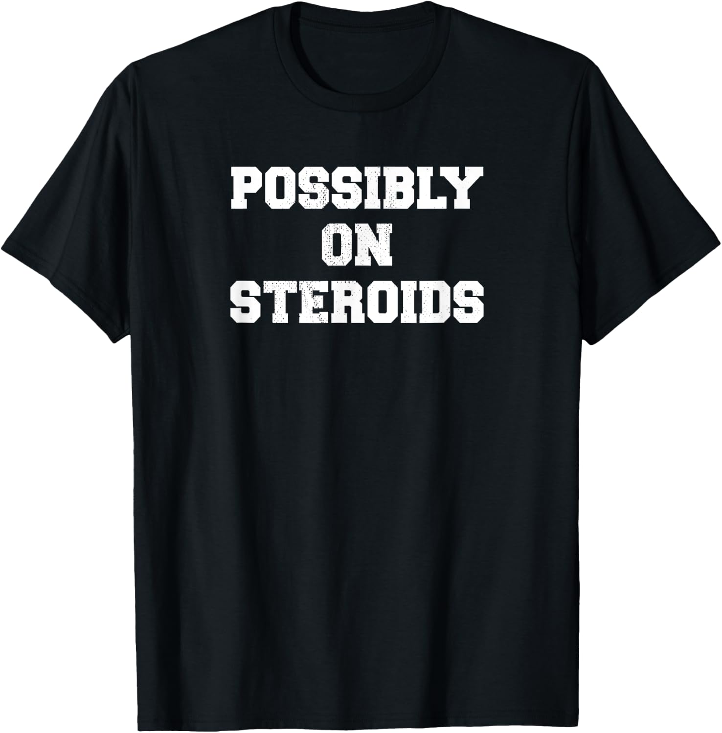 Possibly on Steroids Bodybuilder Funny Weightlifting Humor T-Shirt - T-Shirt | Black