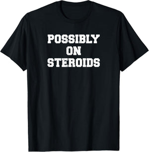 Possibly on Steroids Bodybuilder Funny Weightlifting Humor T-Shirt - T-Shirt | Black
