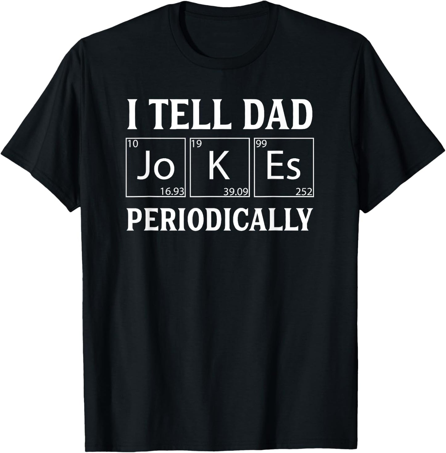 Funny Periodic Table Dad Joke -I Tell Dad Jokes Periodically T-Shirt - T-Shirt | Black