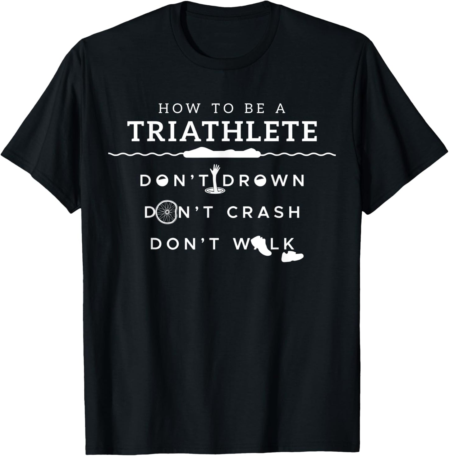 How To Be A Triathlete Don't Drown Don't Crash Don't Walk T-Shirt - T-Shirt | Black