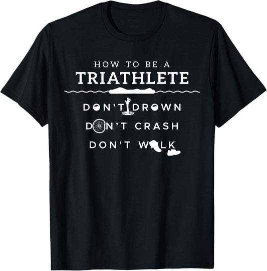 How To Be A Triathlete Don't Drown Don't Crash Don't Walk T-Shirt - T-Shirt | Black