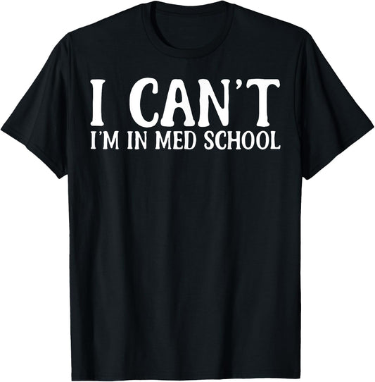 I Can't I'm In Med School Medical School Students Med School T-Shirt - T-Shirt | Black