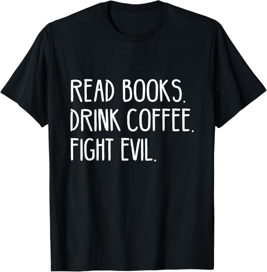 Read Books Drink Coffee Fight Evil T-Shirt - T-Shirt | Black