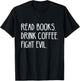 Read Books Drink Coffee Fight Evil T-Shirt - T-Shirt | Black