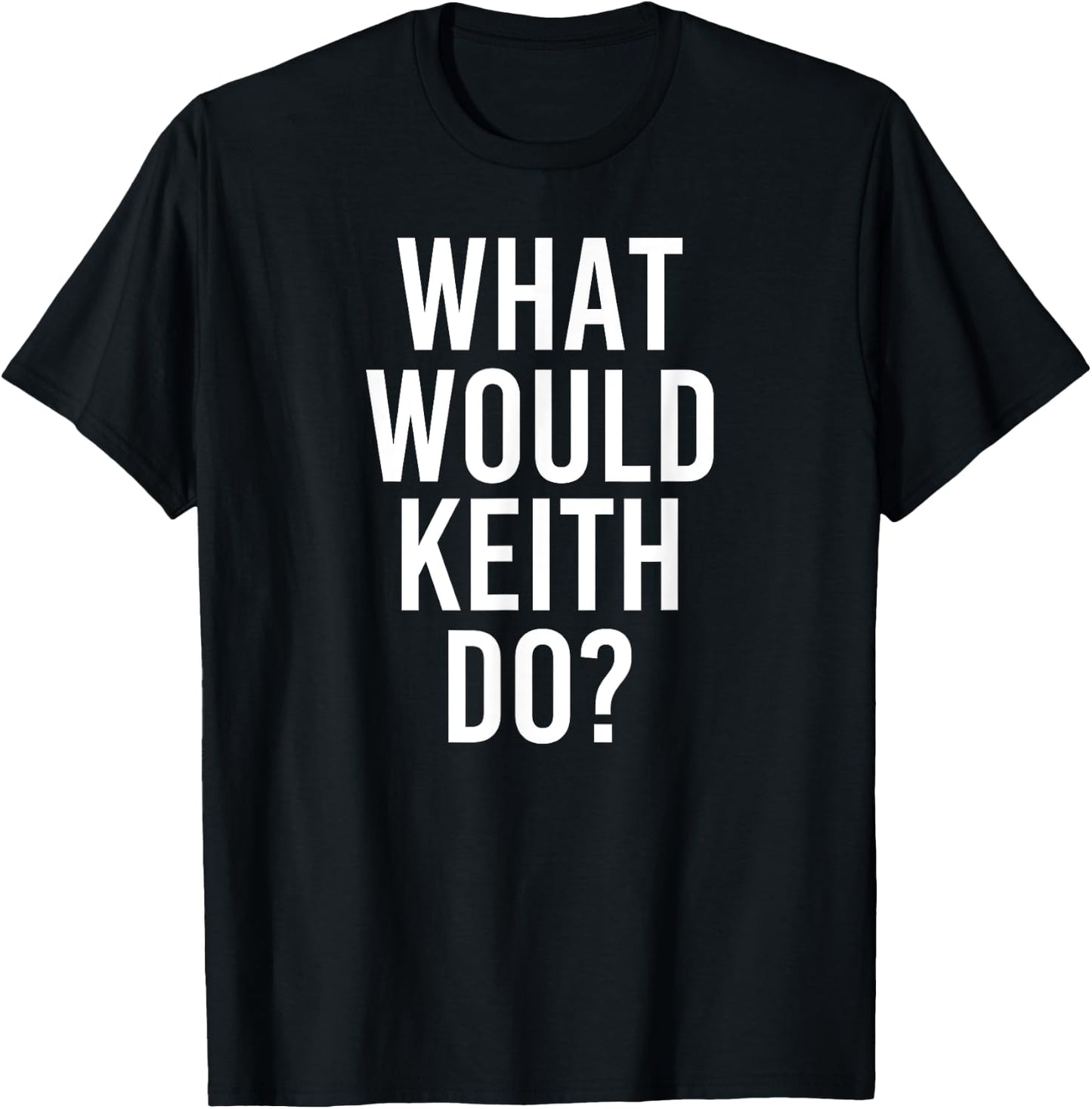 Custom Son Dad Name Birthday Christmas Men What Would KEITH Do Funny Personalized Name Joke Men Gift T-Shirt - T-Shirt | Black