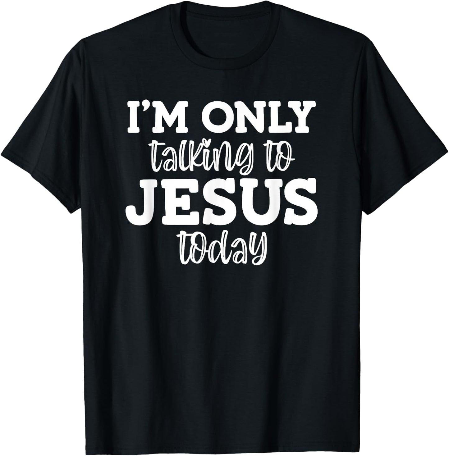 I'm Only Talking To Jesus Today, Funny, Jokes, Sarcastic T-Shirt - T-Shirt | Black