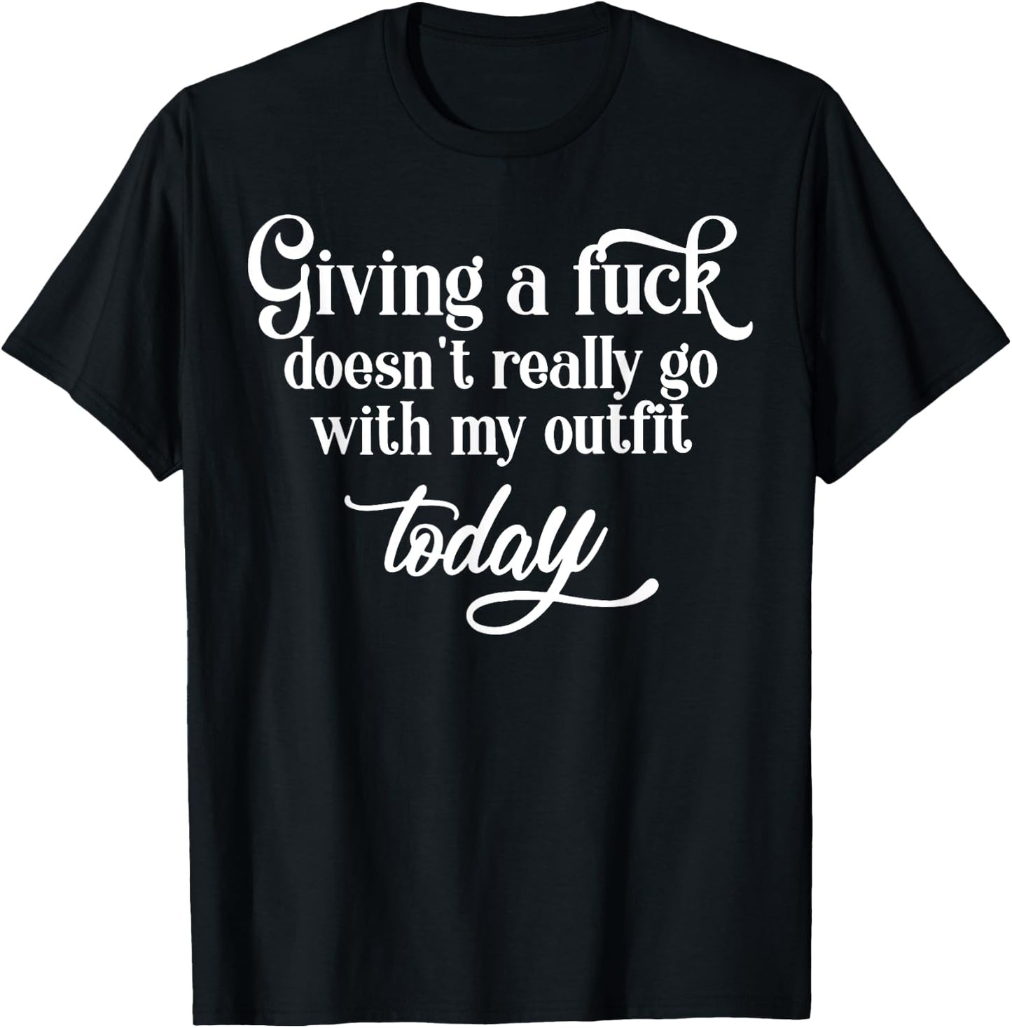 Giving A Fuck Doesn't A Really Go With My Outfit Today T-Shirt - T-Shirt | Black