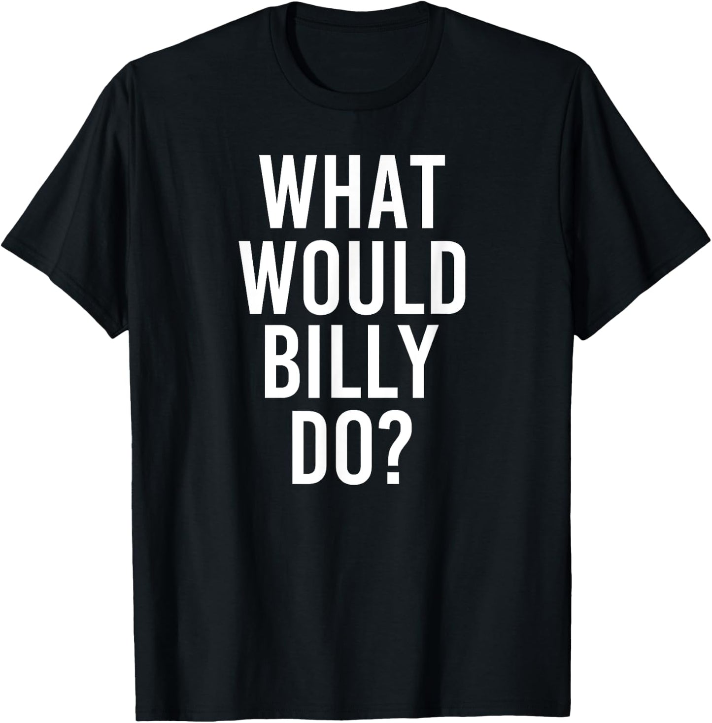 What Would BILLY Do Funny Personalized Name Joke Men Gift T-Shirt - T-Shirt | Black