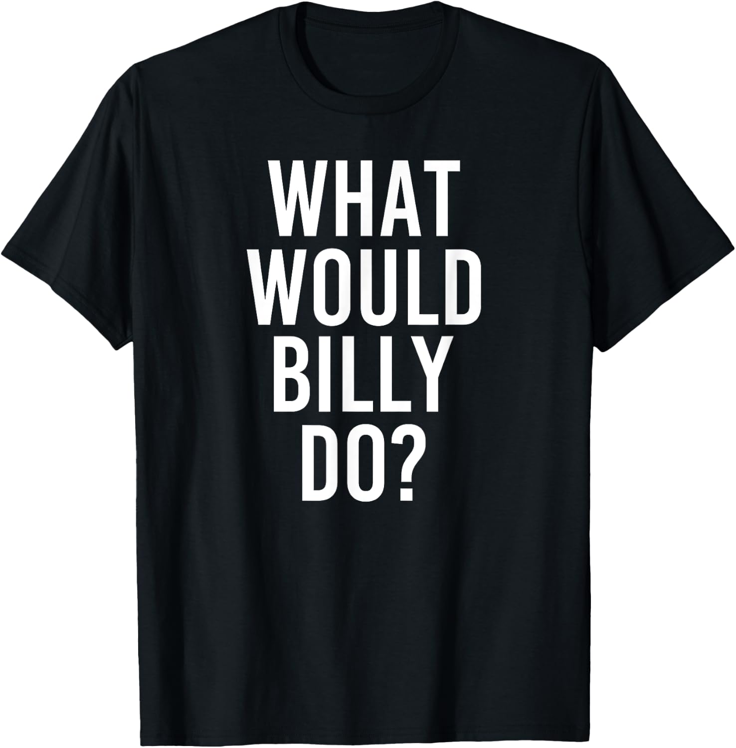 What Would BILLY Do Funny Personalized Name Joke Men Gift T-Shirt - T-Shirt | Black