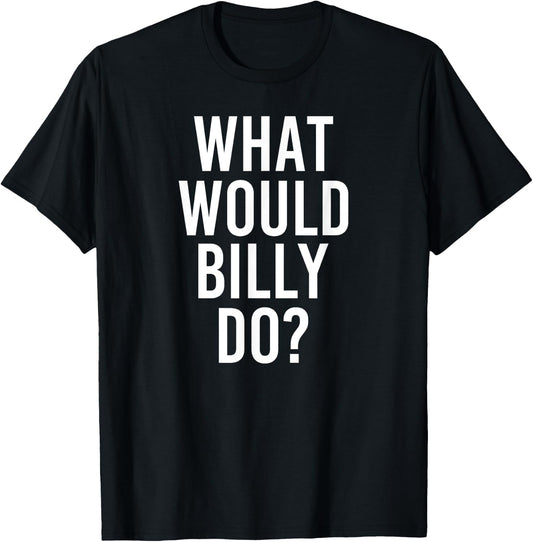 What Would BILLY Do Funny Personalized Name Joke Men Gift T-Shirt - T-Shirt | Black