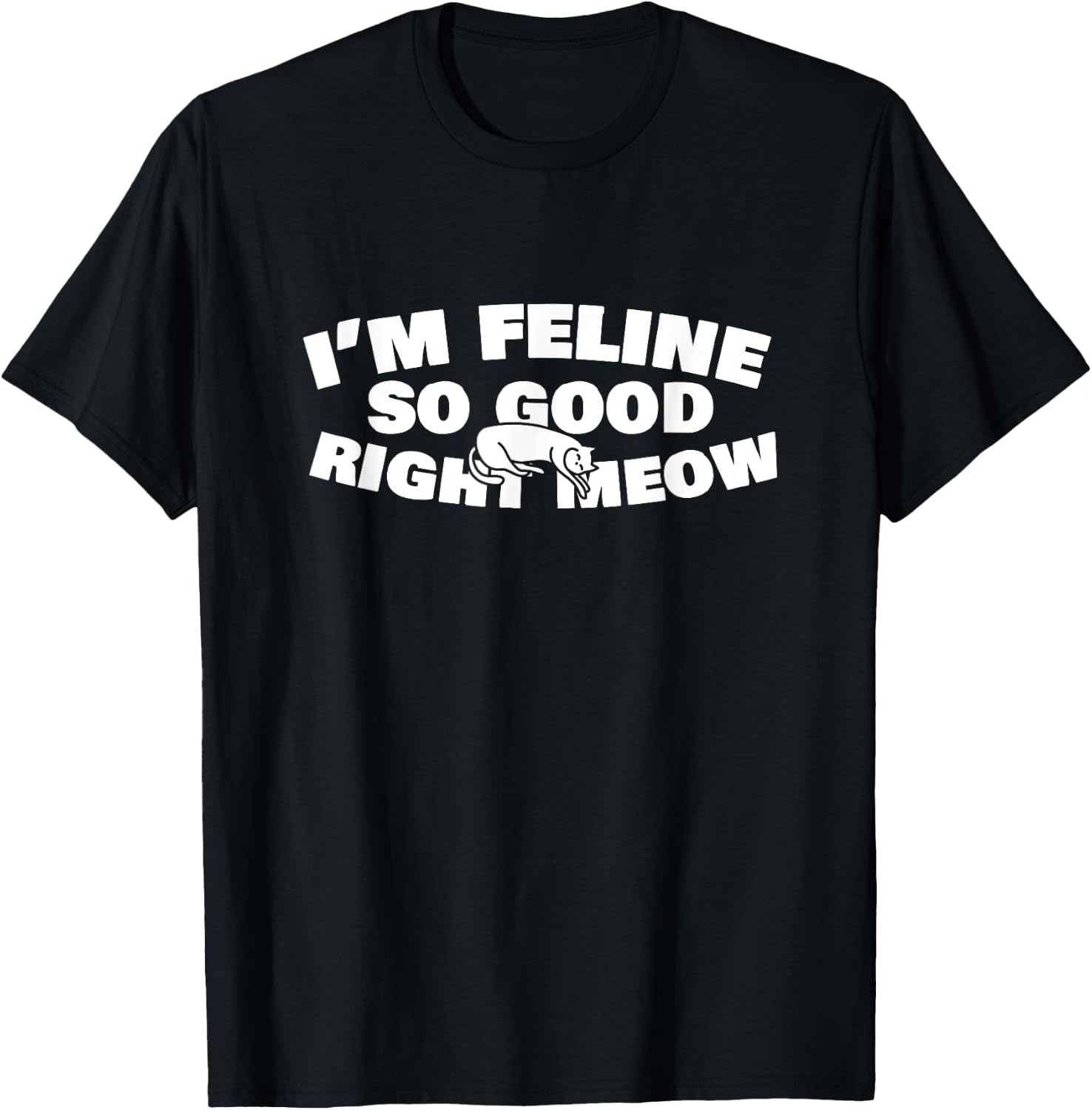 I'm Feline So Good Right Meow Cute Kitty Cat Feline Gift T-Shirt - T-Shirt | Black