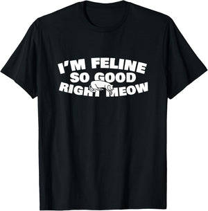 I'm Feline So Good Right Meow Cute Kitty Cat Feline Gift T-Shirt - T-Shirt | Black