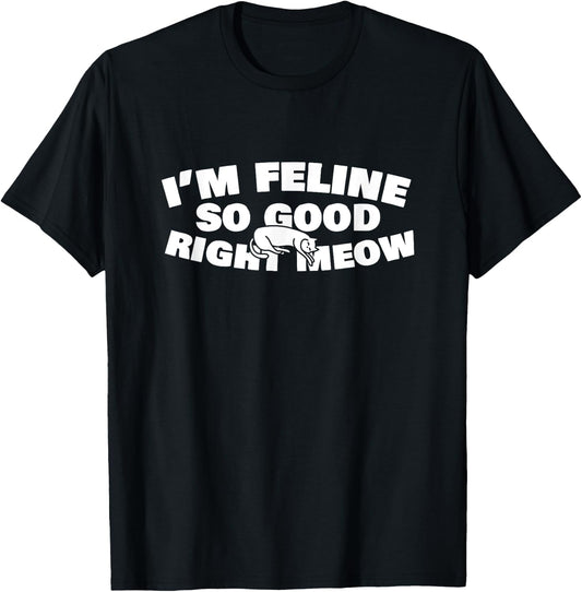 I'm Feline So Good Right Meow Cute Kitty Cat Feline Gift T-Shirt - T-Shirt | Black