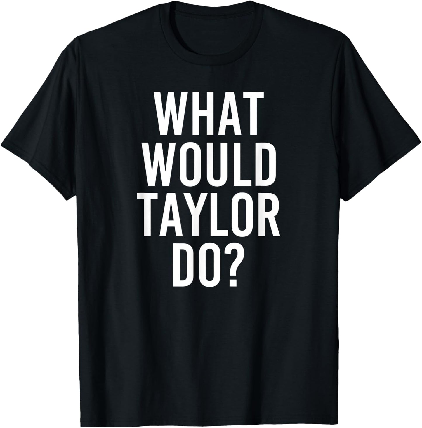 What Would TAYLOR Do Funny Personalized Name Joke Men Gift T-Shirt - T-Shirt | Black