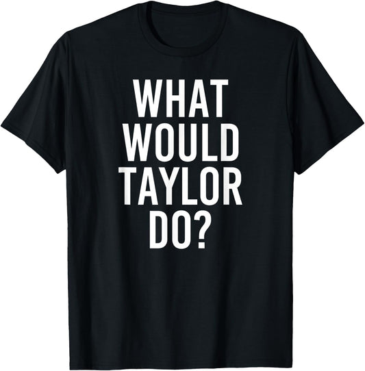 What Would TAYLOR Do Funny Personalized Name Joke Men Gift T-Shirt - T-Shirt | Black