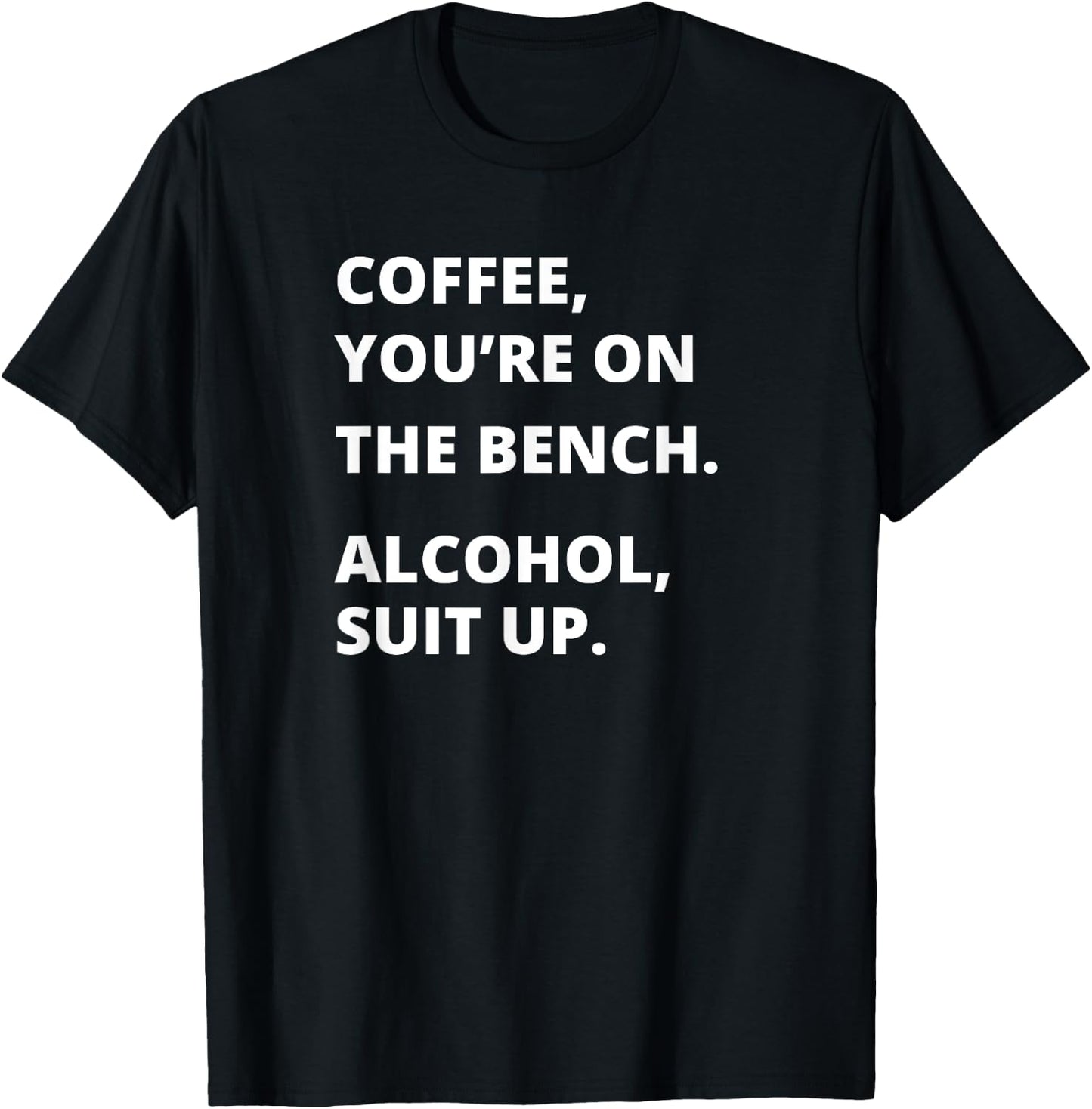 Coffee Your on the Bench Alcohol Suit Up T-Shirt - T-Shirt | Black
