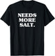 Needs More Salt Funny Cooking Chef Baking & Salt Love T-Shirt - T-Shirt | Black