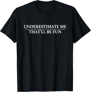 Underestimate Me That'll Be Fun - Funny Sarcastic Quote T-Shirt - T-Shirt | Black