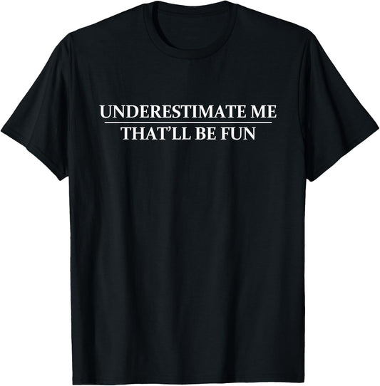 Underestimate Me That'll Be Fun - Funny Sarcastic Quote T-Shirt - T-Shirt | Black