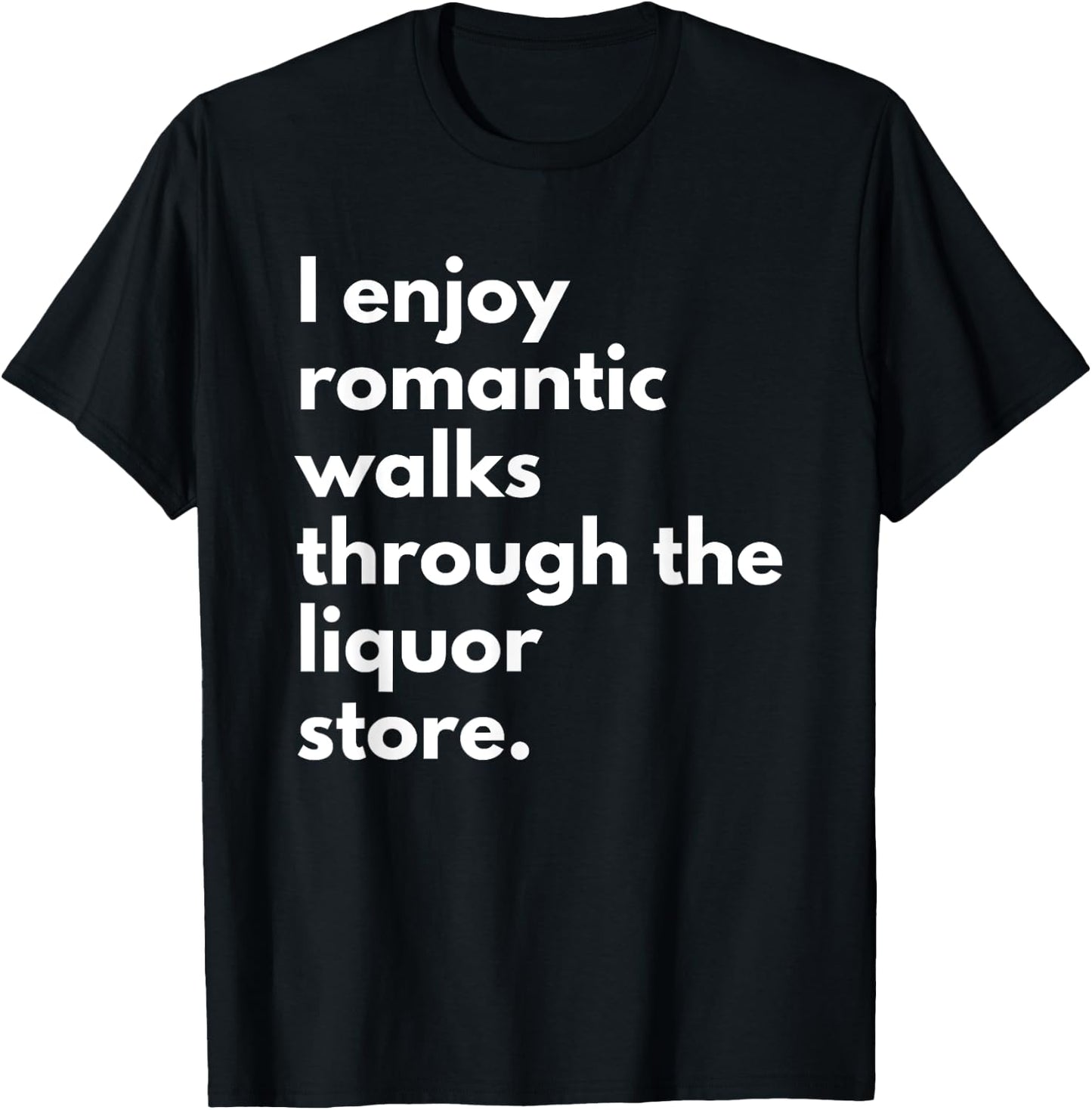 I Enjoy Romantic Walks Through The Liquor Store Funny Beer T-Shirt - T-Shirt | Black