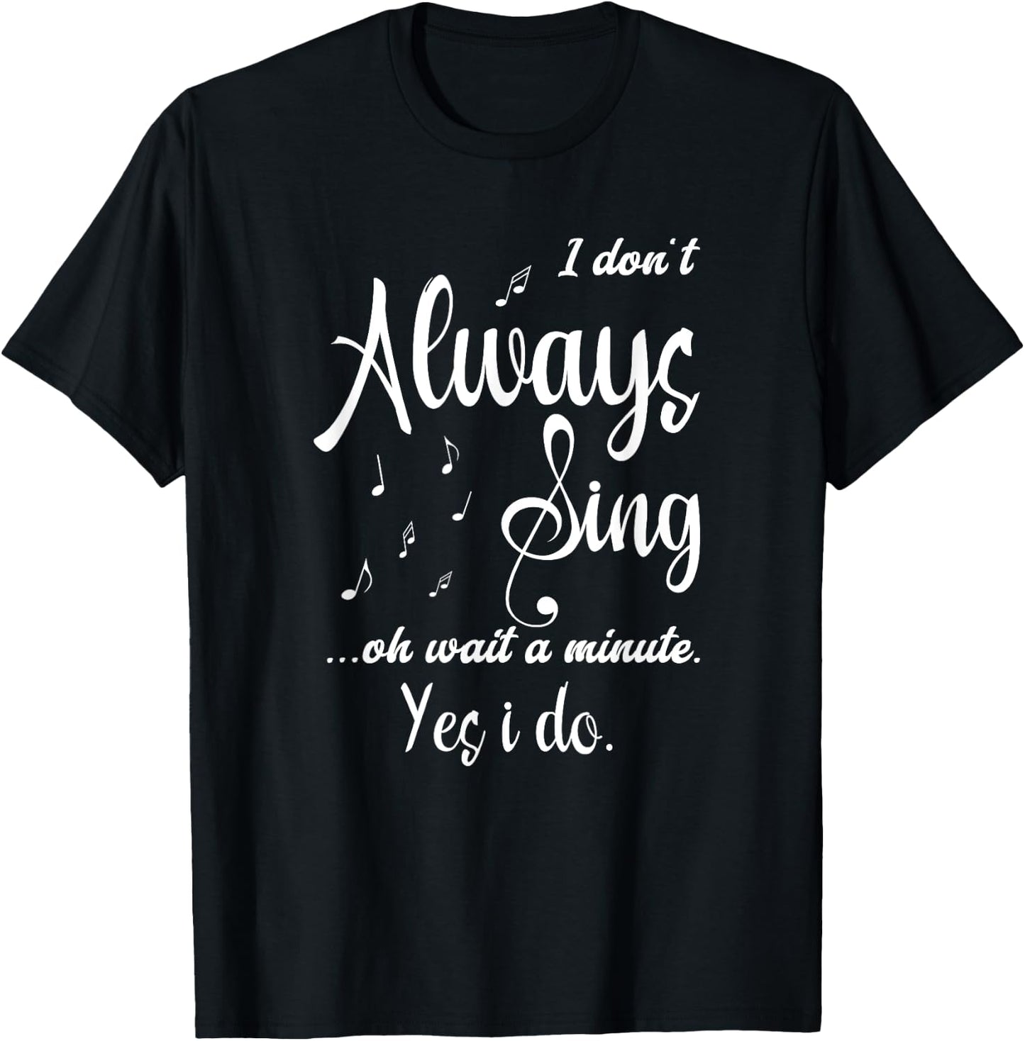 I Don't Always Sing Funny Saying Passionate Singers T-Shirt - T-Shirt | Black