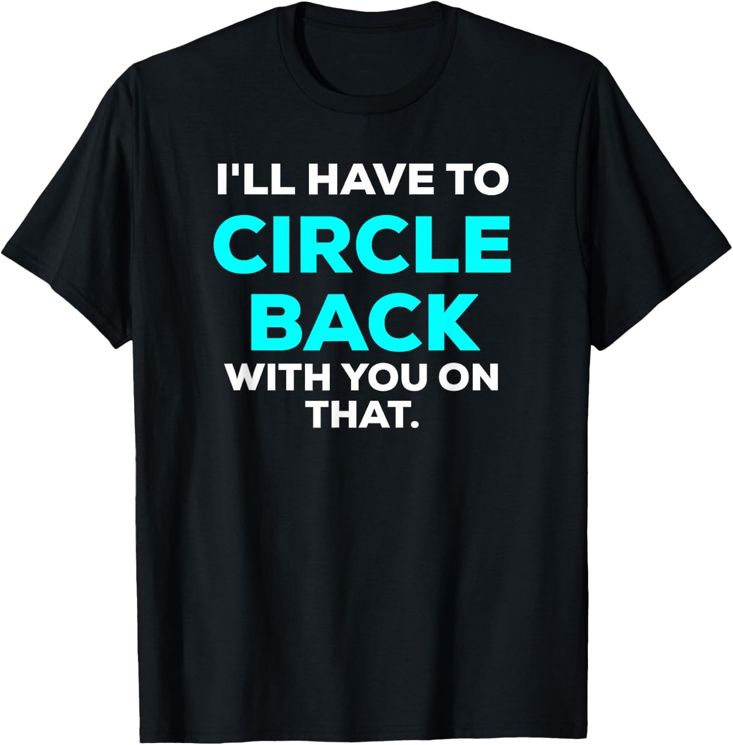 Funny I'll Have to Circle Back With You On That Meme Blue T-Shirt - T-Shirt | Black