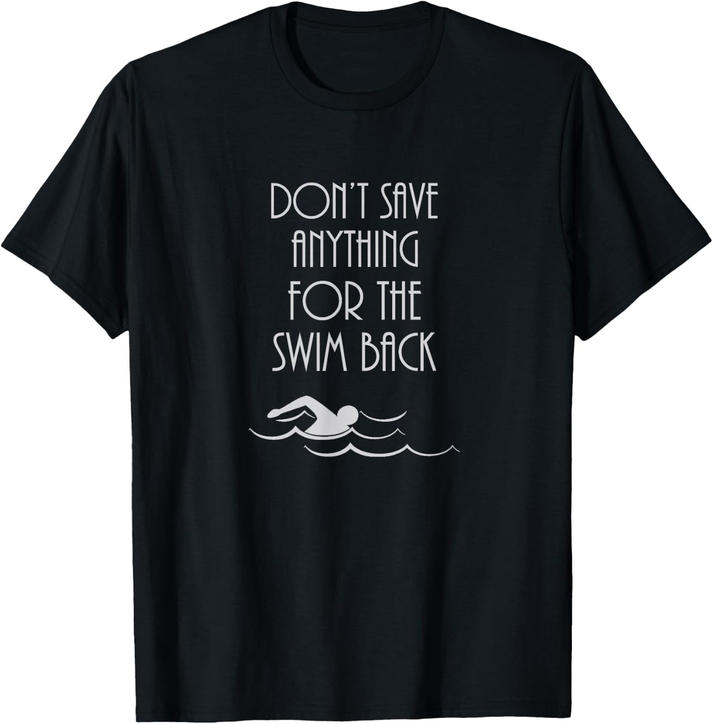 Don't Save Anything For The Swim Back T-Shirt - T-Shirt | Black