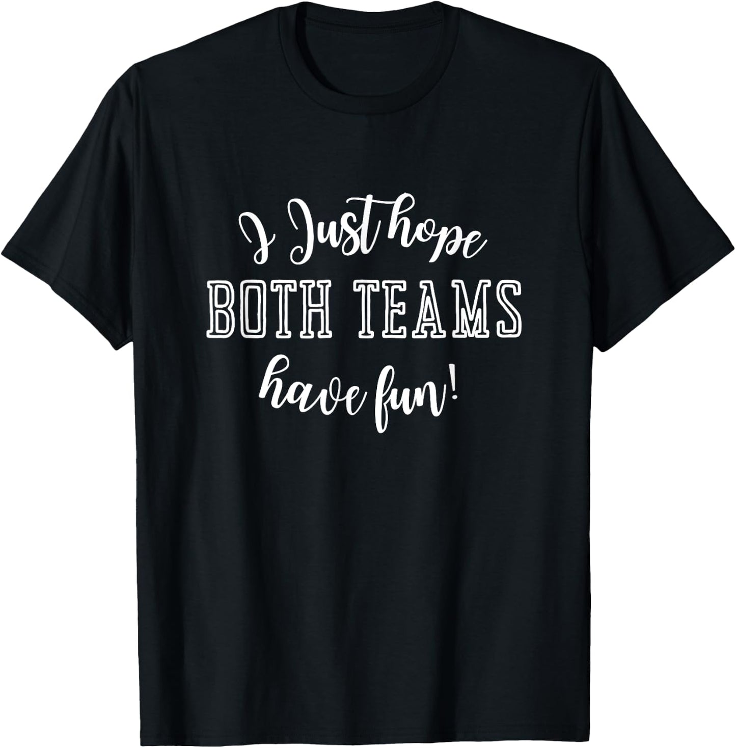 I Just Hope Both Teams Have Fun T-Shirt - T-Shirt | Black