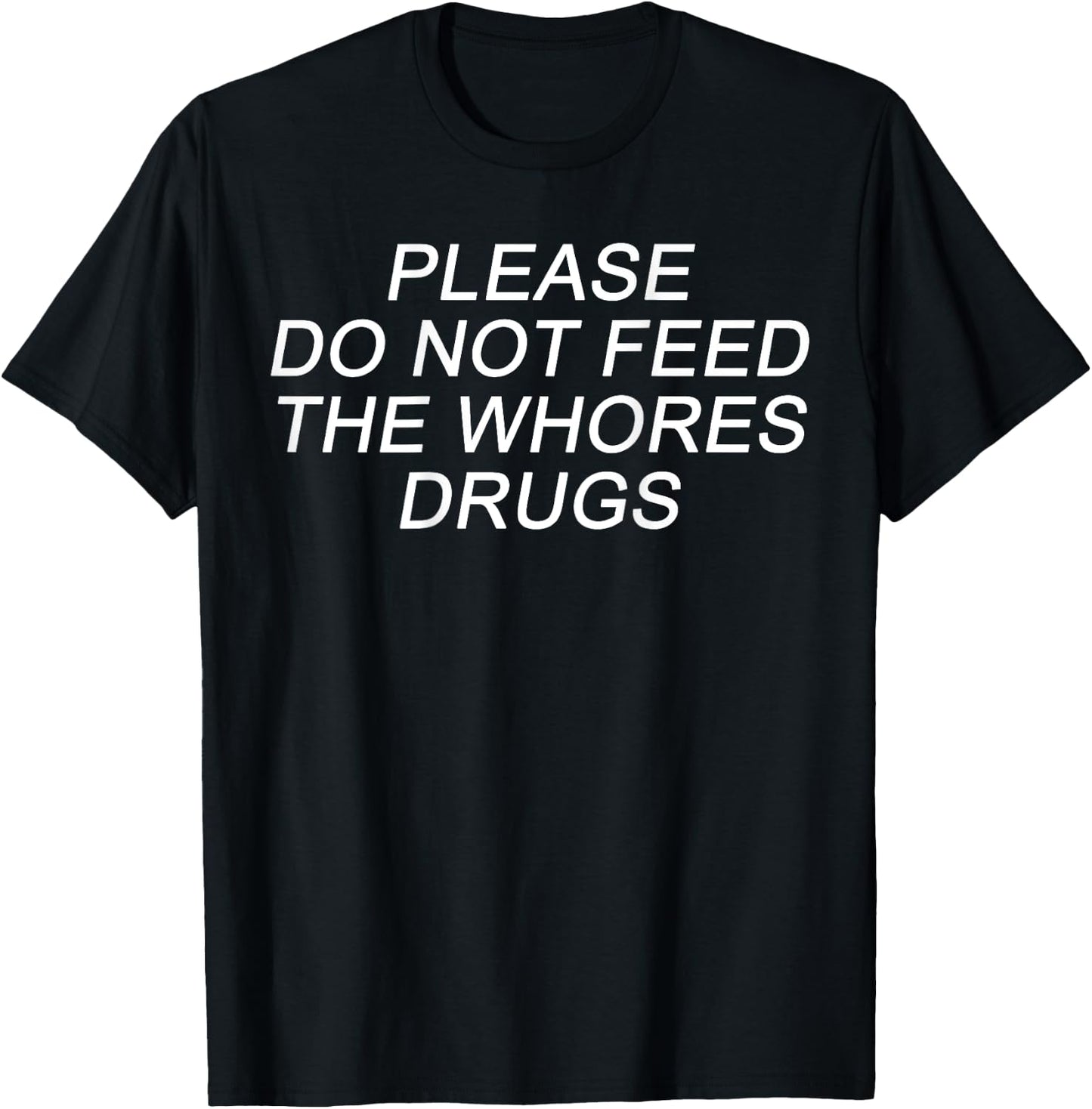 Please Do Not Feed The Whores Drugs Funny Jokes Sarcasm T-Shirt - T-Shirt | Black