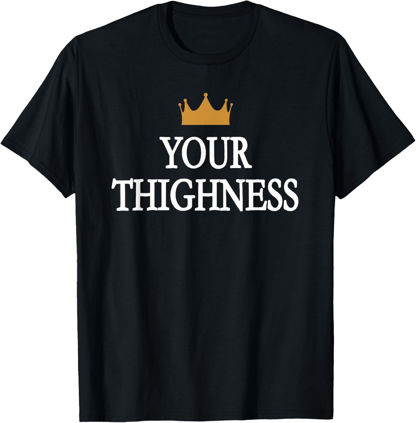 Your Thighness Funny T-Shirt - T-Shirt | Black