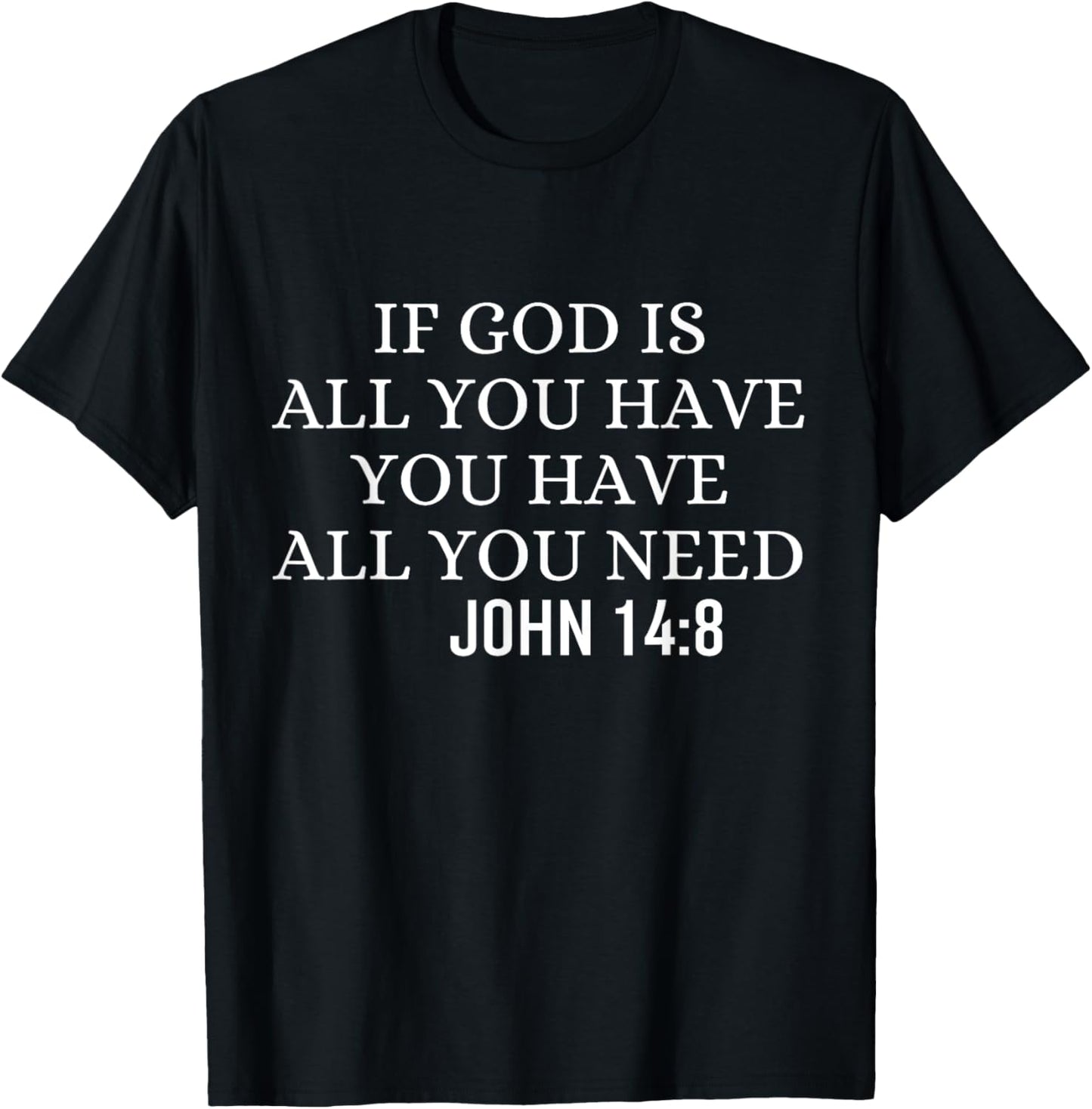 If God Is All You Hava You Have All You Need Christian Quote T-Shirt - T-Shirt | Black