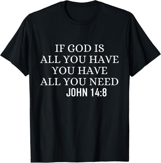 If God Is All You Hava You Have All You Need Christian Quote T-Shirt - T-Shirt | Black