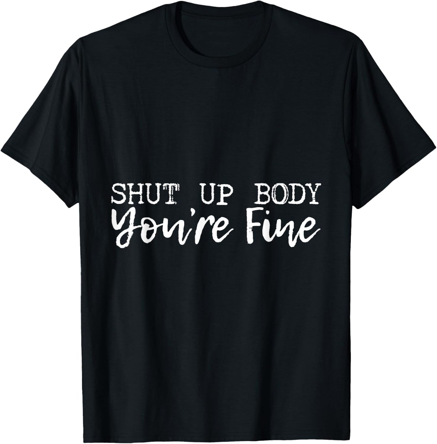 Shut Up Body You're Fine T-Shirt - T-Shirt | Black