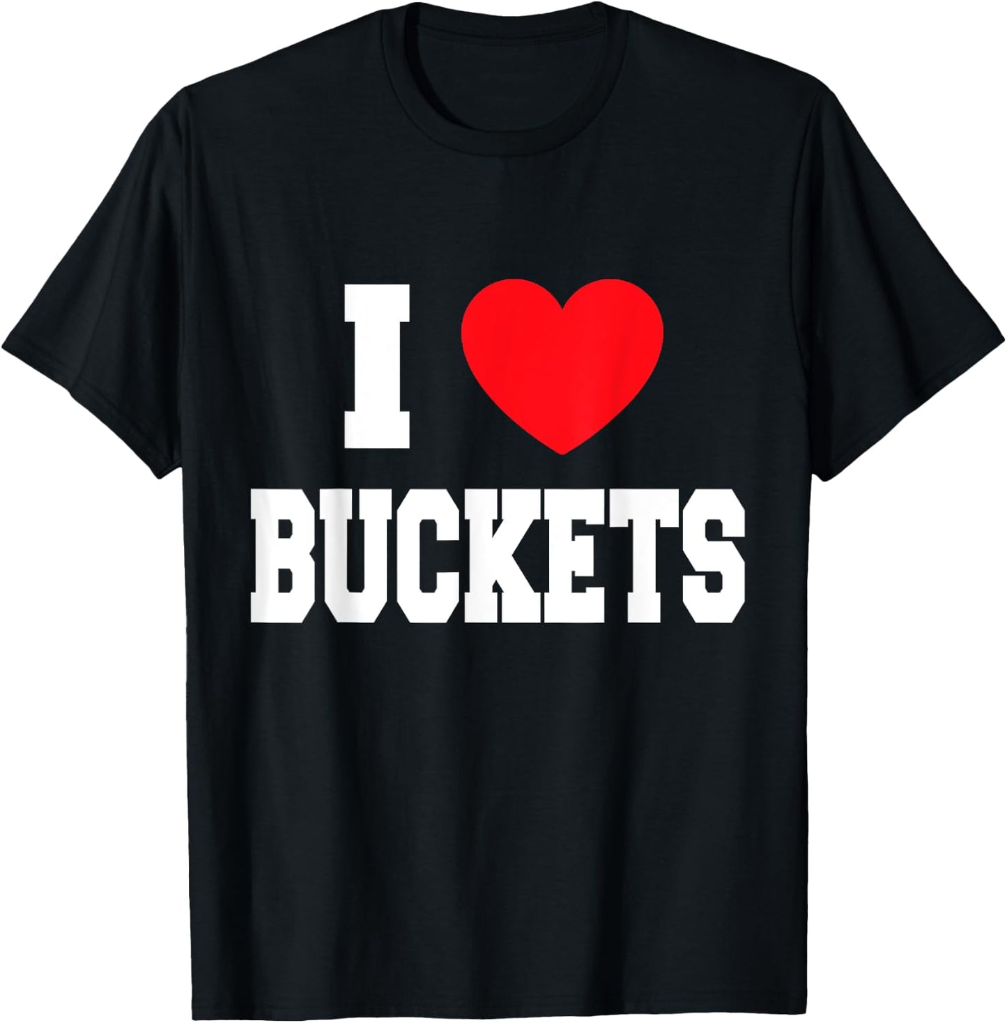 I Love Buckets T-Shirt - T-Shirt | Black