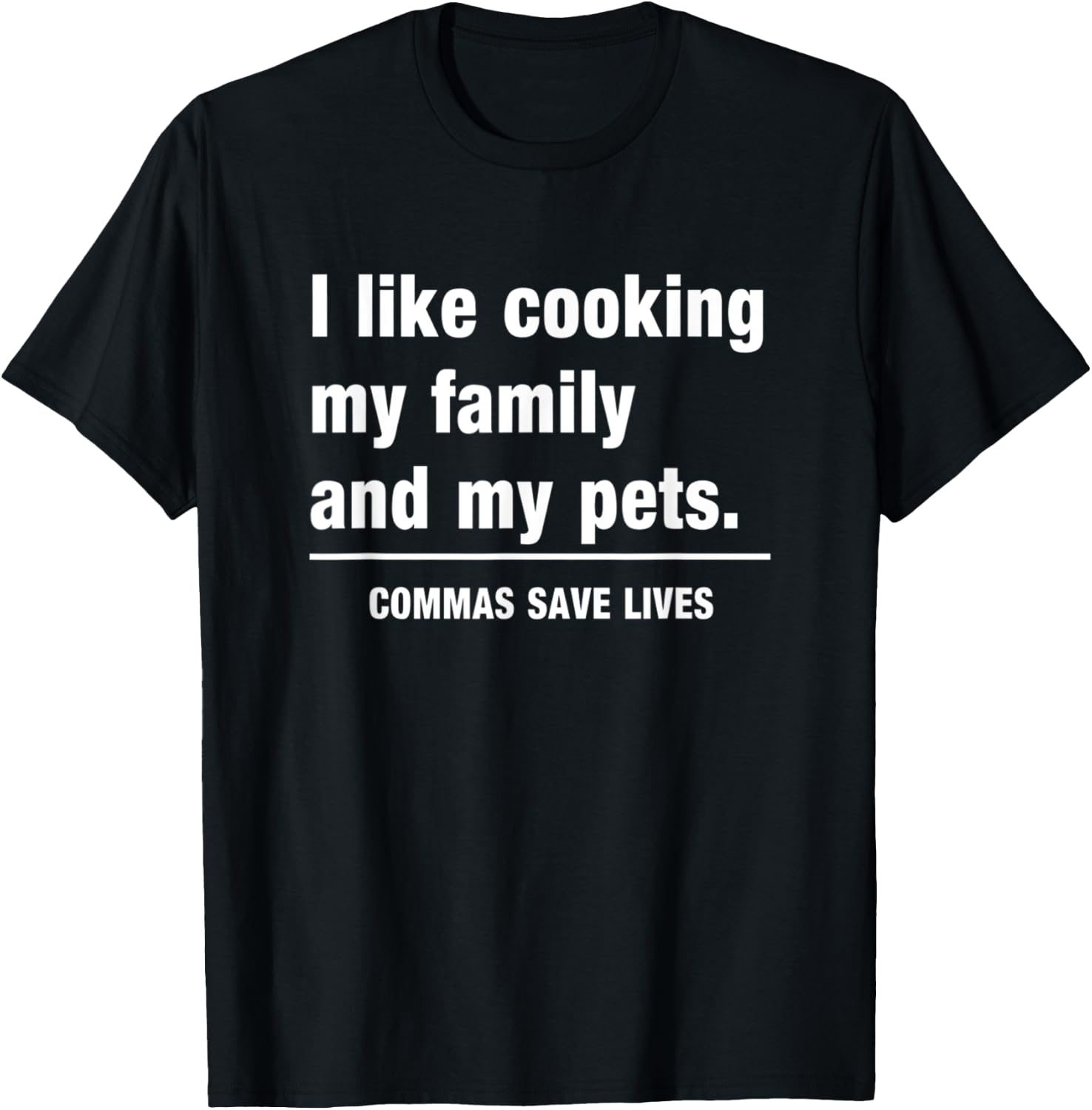 I Like Cooking My Family And My Pets Commas Save Lives T-Shirt - T-Shirt | Black
