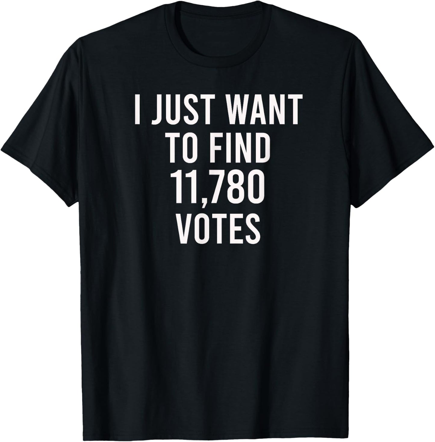 I just want to find 11,780 votes - USA Presidential Vote T-Shirt - T-Shirt | Black