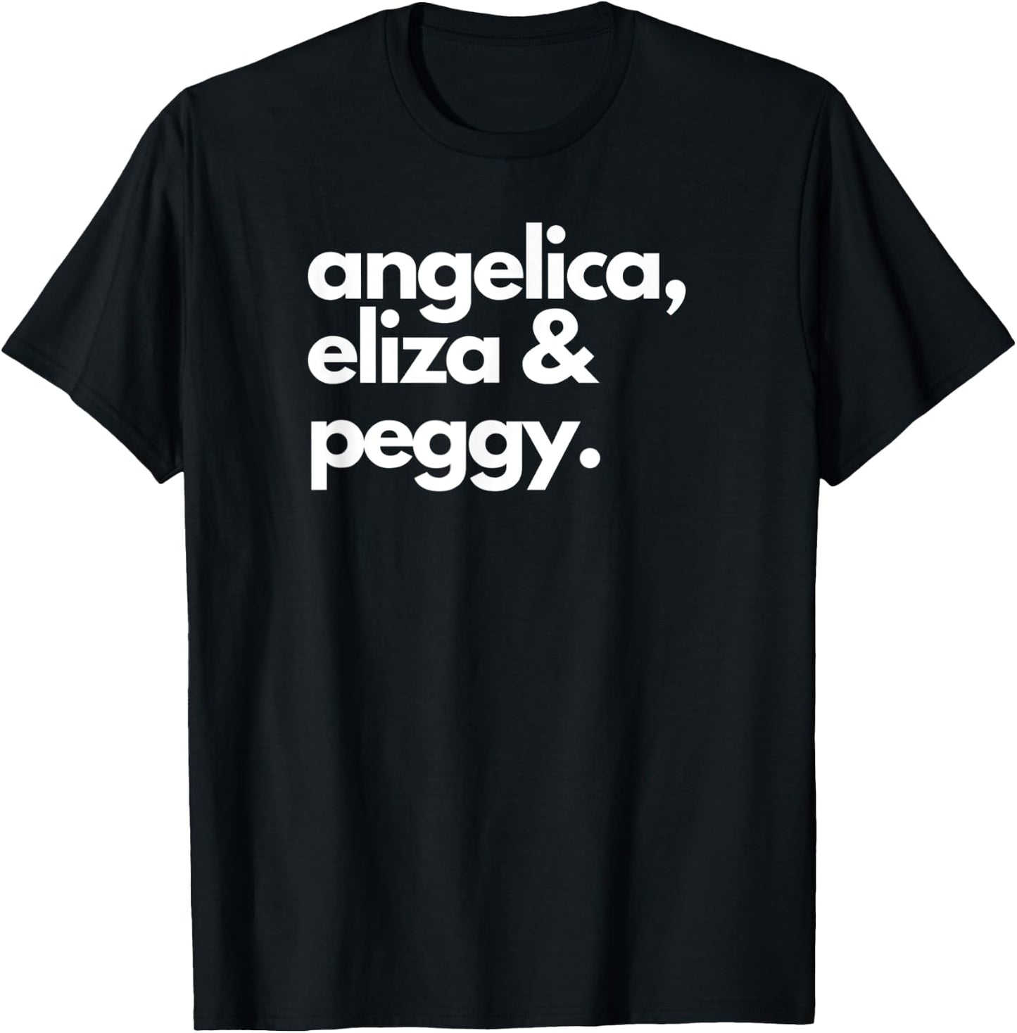 Angelica, Eliza & Peggy | Historic Hamilton Quote Apparel T-Shirt - T-Shirt | Black