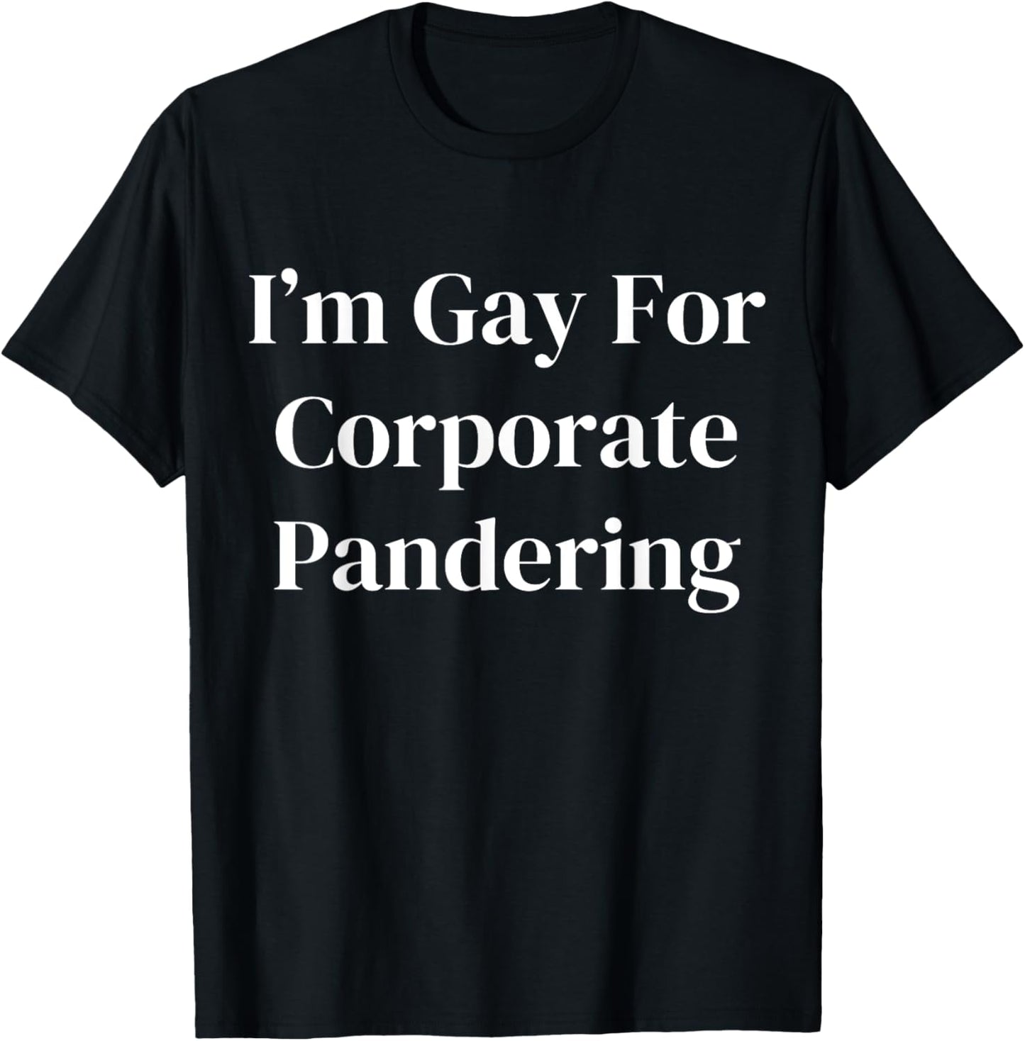 I'm Gay For Corporate Pandering T-Shirt - T-Shirt | Black