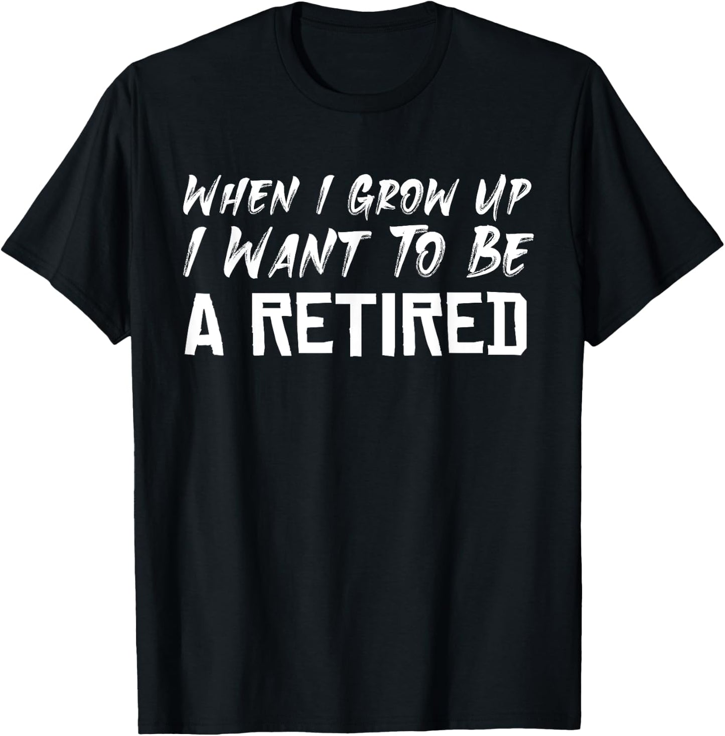 When I Grow Up I Want To Be A Retired T-Shirt - T-Shirt | Black