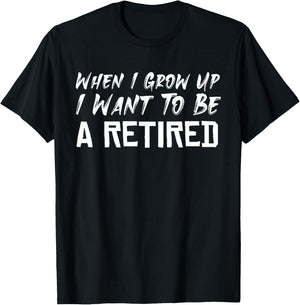 When I Grow Up I Want To Be A Retired T-Shirt - T-Shirt | Black