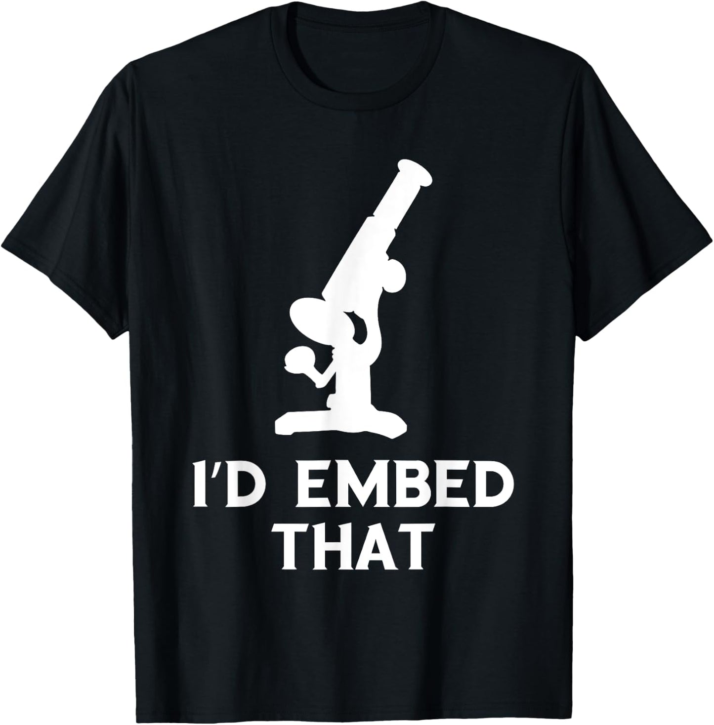 Histology I'd Embed That Microscope Histologic Technician T-Shirt - T-Shirt | Black