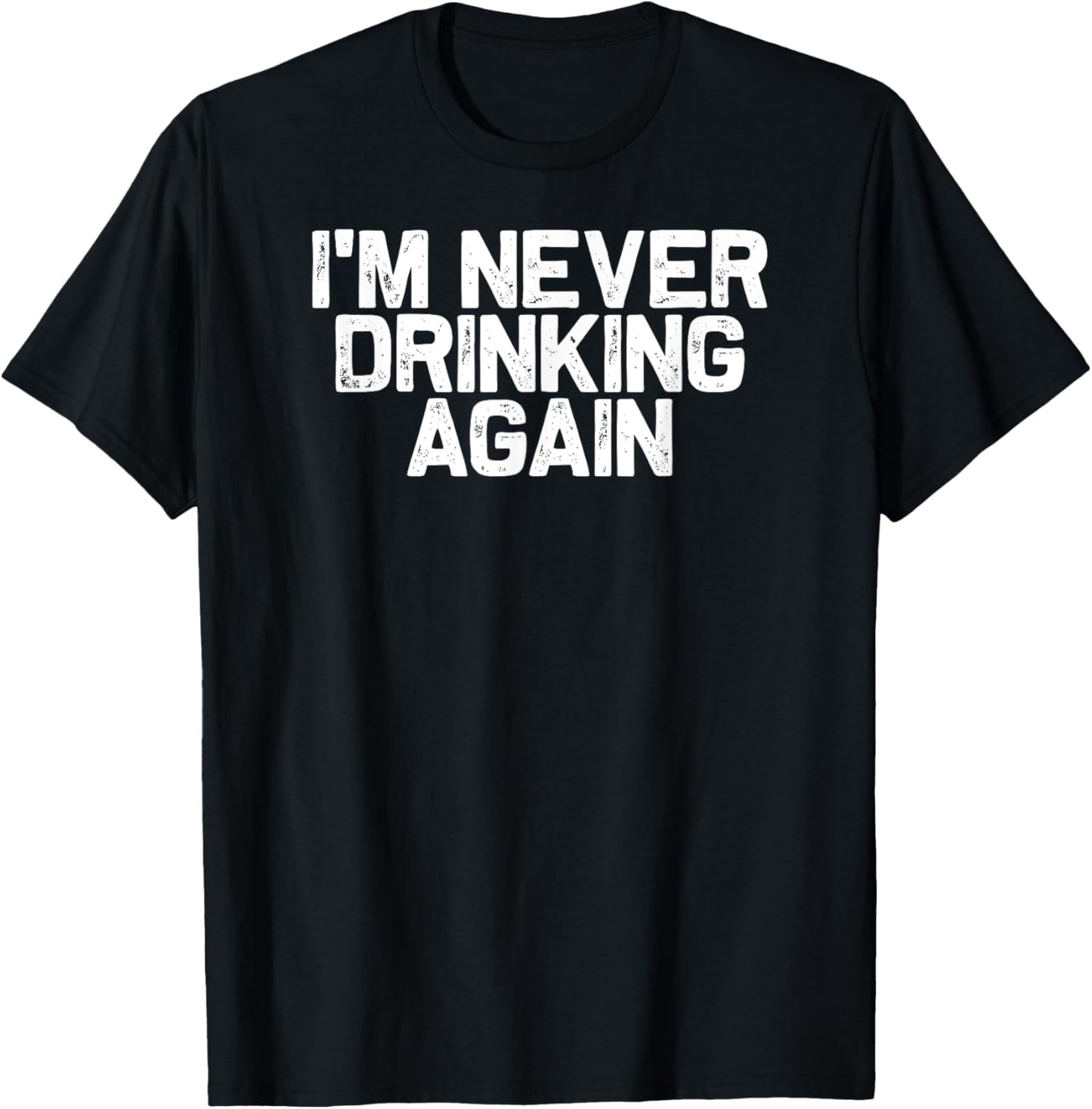 Funny Hungover I'm Never Drinking Again T-Shirt - T-Shirt | Black
