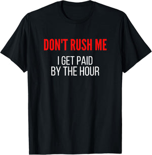 Don't Rush Me I Get Paid By The Hour Paid By The Hour T-Shirt - T-Shirt | Black
