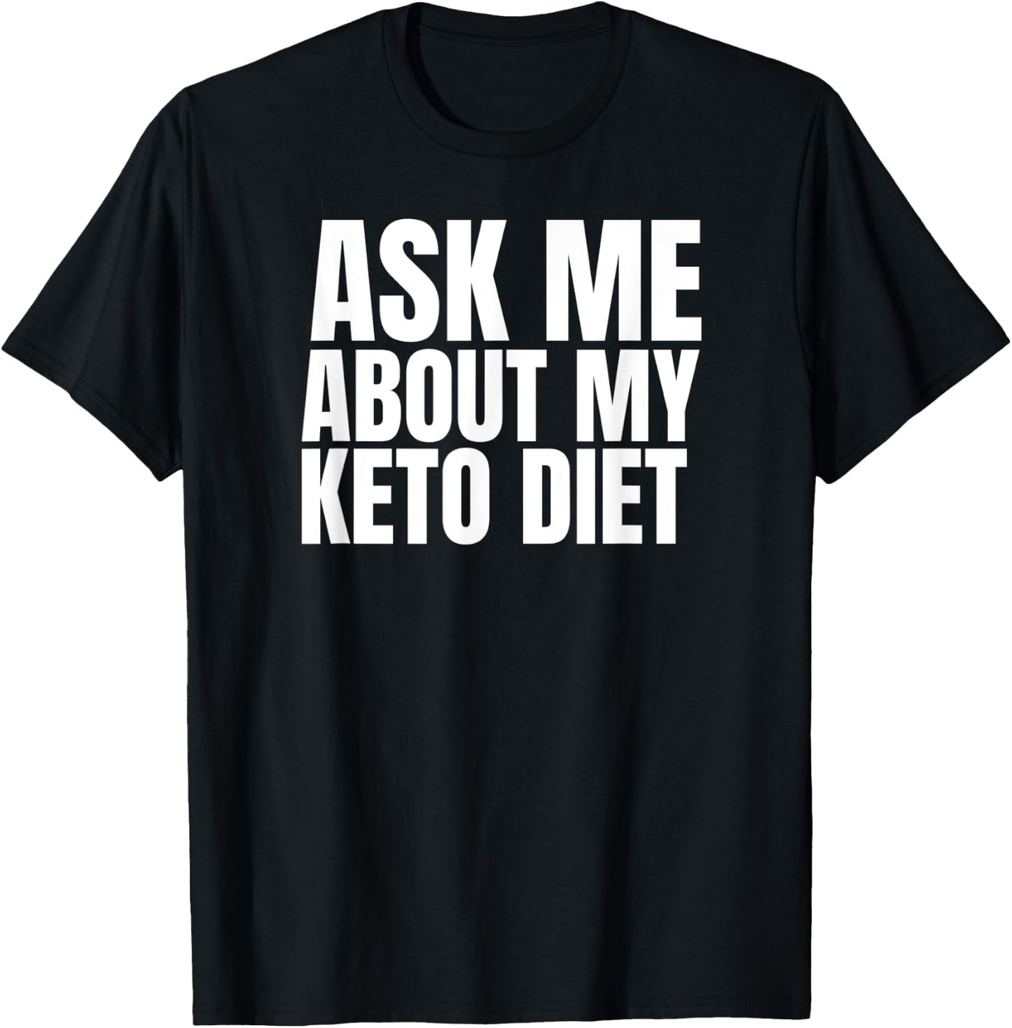 Keto Diet FUNNY Graphic on Black Ask Me about my Keto Diet T-Shirt - T-Shirt | Black