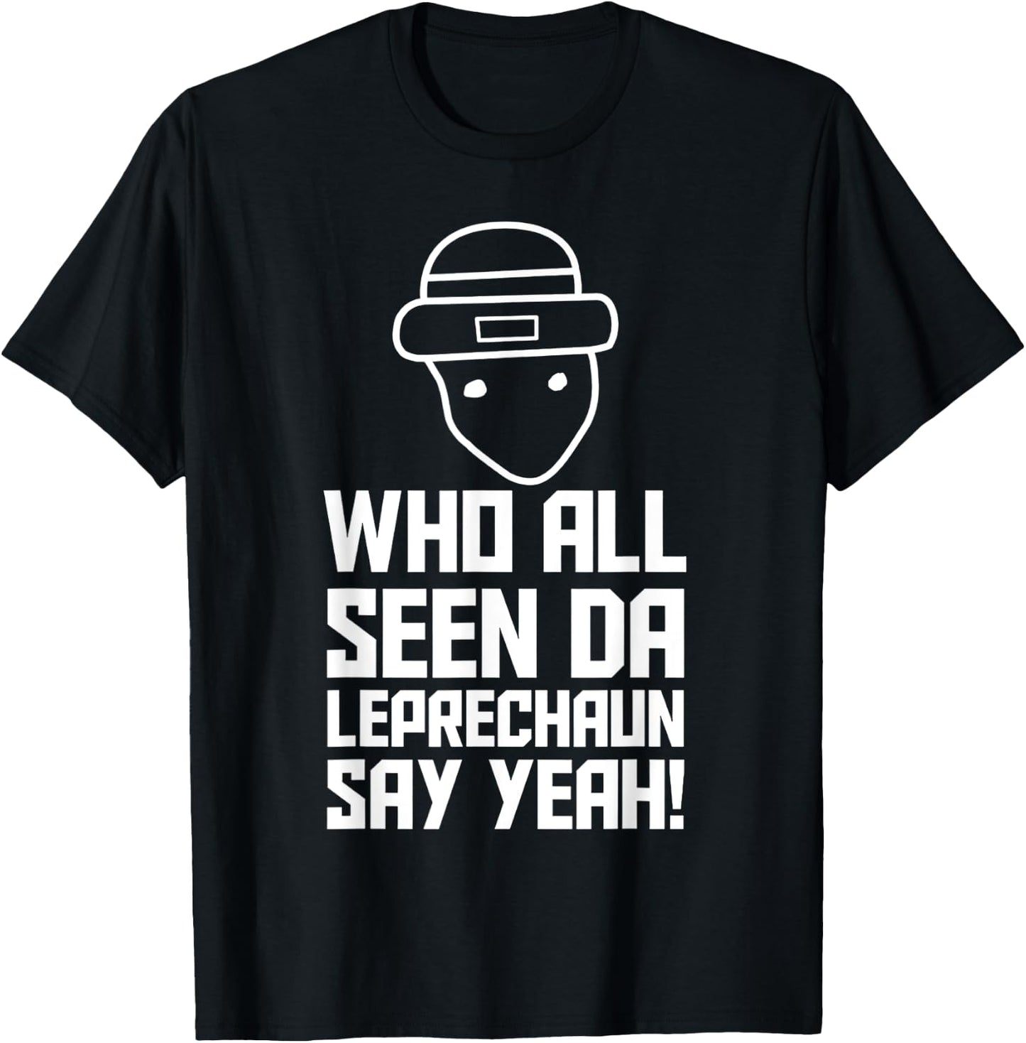 Who All Seen Da Leprechaun Say Yeah T-Shirt - T-Shirt | Black