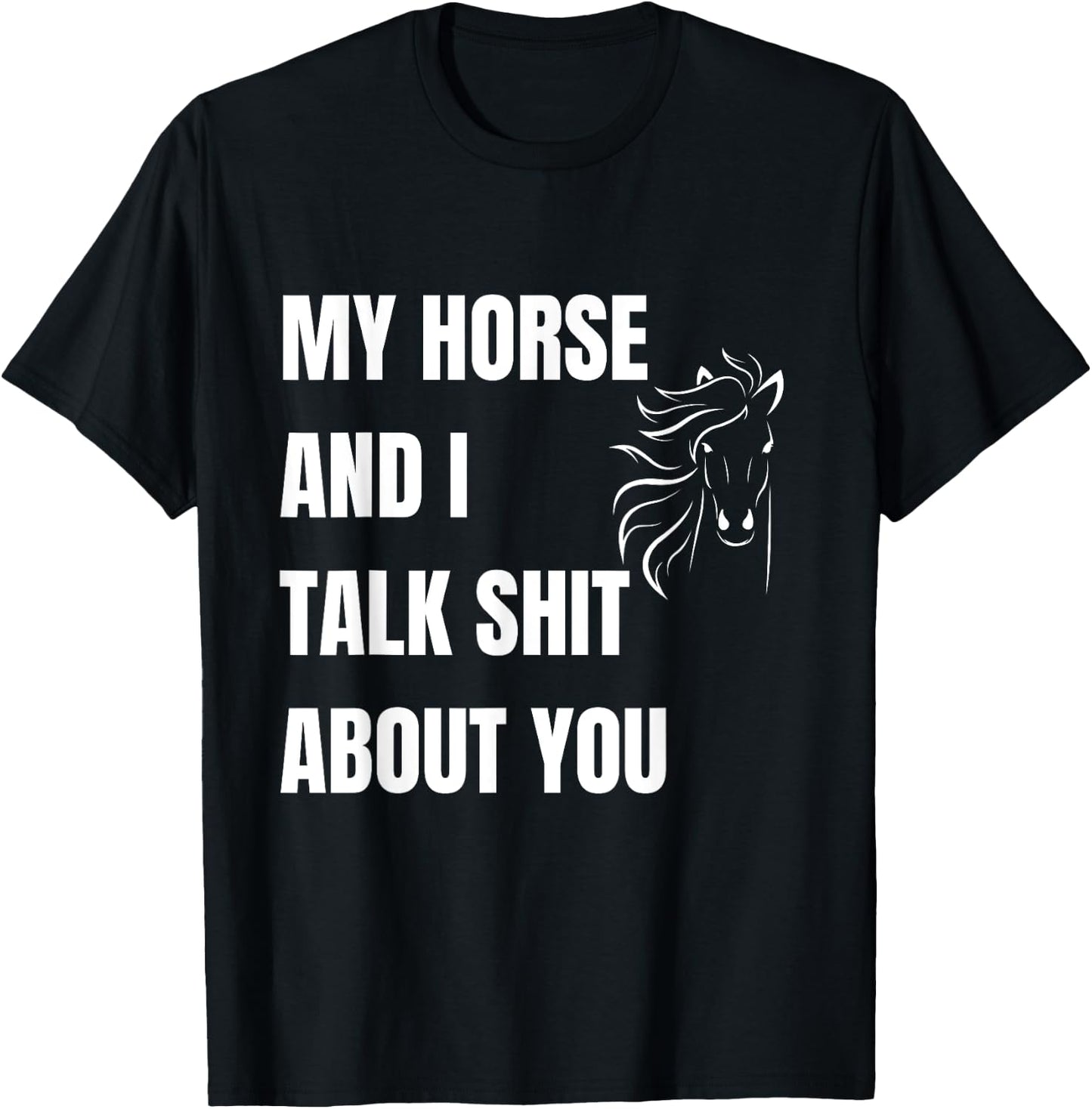 My Horse And I Talk Shit About You Funny Horse Lovers T-Shirt - T-Shirt | Black
